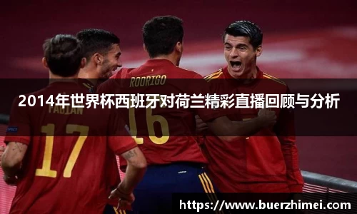 2014年世界杯西班牙对荷兰精彩直播回顾与分析