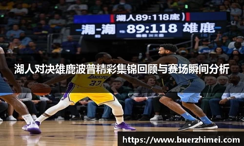 湖人对决雄鹿波普精彩集锦回顾与赛场瞬间分析